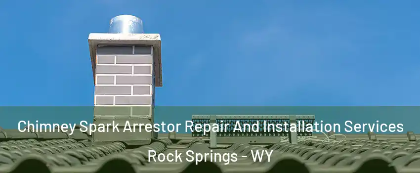  Chimney Spark Arrestor Repair And Installation Services Rock Springs - WY