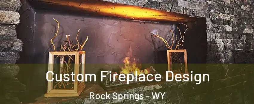  Custom Fireplace Design Rock Springs - WY