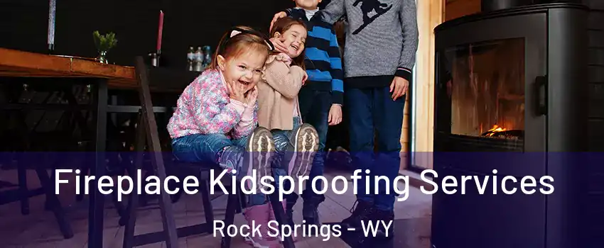  Fireplace Kidsproofing Services Rock Springs - WY