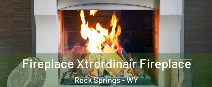  Fireplace Xtrordinair Fireplace Rock Springs - WY