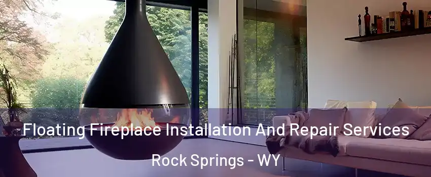 Floating Fireplace Installation And Repair Services Rock Springs - WY