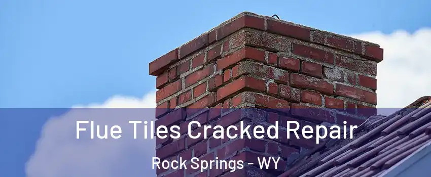 Flue Tiles Cracked Repair Rock Springs - WY