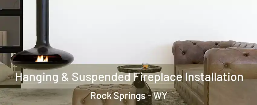  Hanging & Suspended Fireplace Installation Rock Springs - WY
