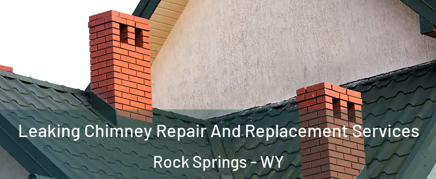  Leaking Chimney Repair And Replacement Services Rock Springs - WY