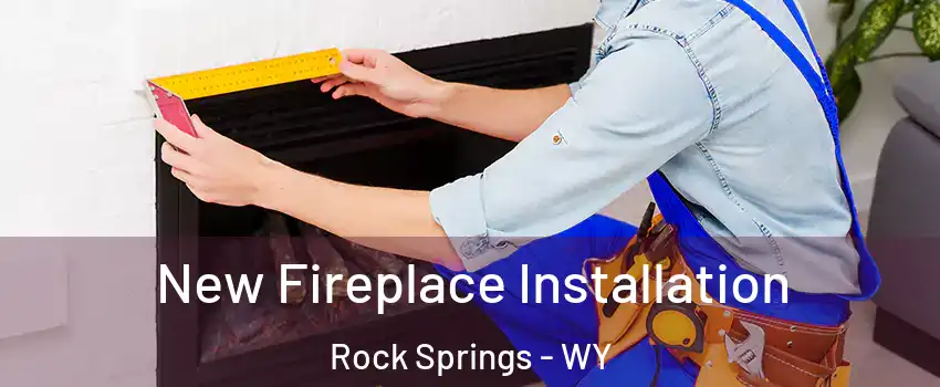  New Fireplace Installation Rock Springs - WY