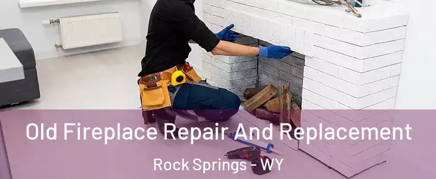  Old Fireplace Repair And Replacement Rock Springs - WY