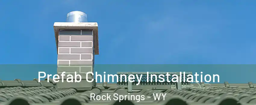  Prefab Chimney Installation Rock Springs - WY