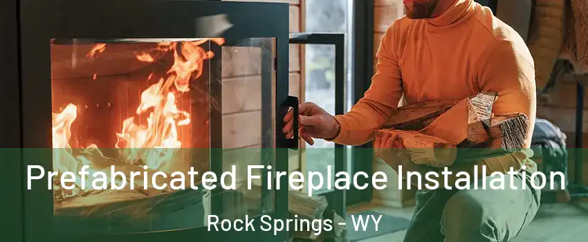 Prefabricated Fireplace Installation Rock Springs - WY