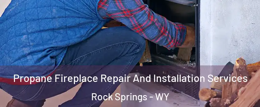  Propane Fireplace Repair And Installation Services Rock Springs - WY