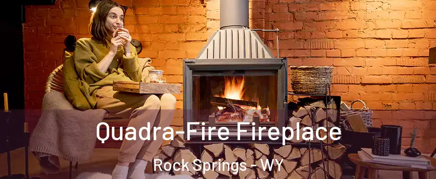  Quadra-Fire Fireplace Rock Springs - WY