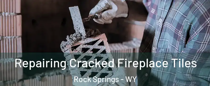  Repairing Cracked Fireplace Tiles Rock Springs - WY