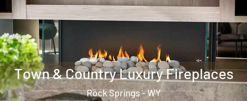  Town & Country Luxury Fireplaces Rock Springs - WY