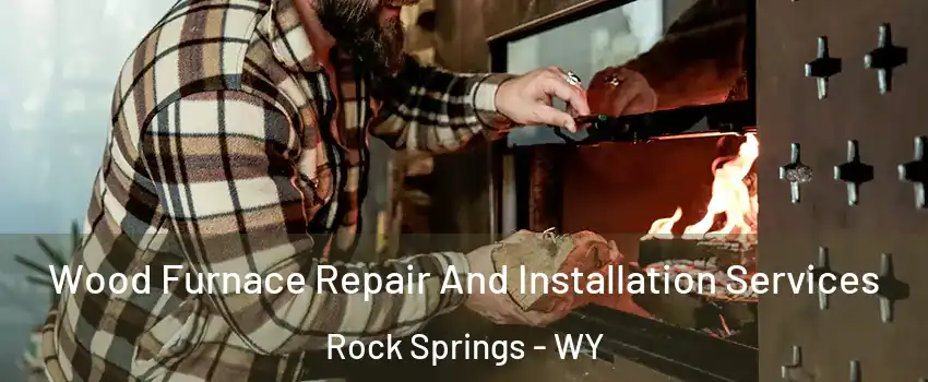  Wood Furnace Repair And Installation Services Rock Springs - WY